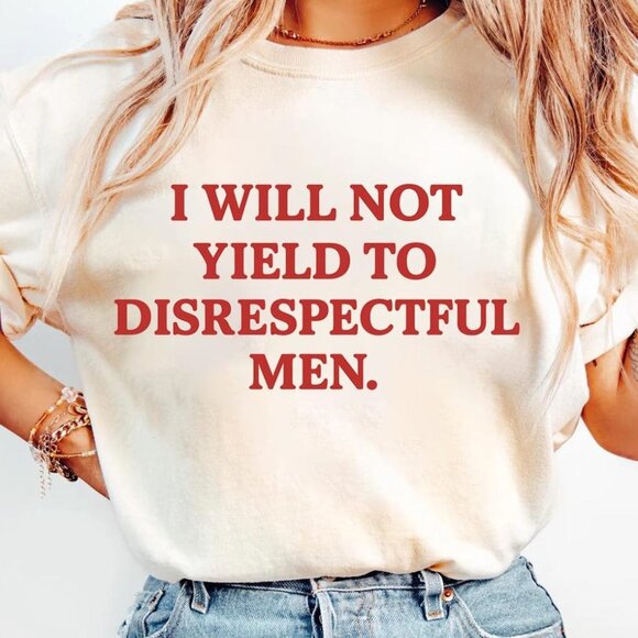 Tops - I Will Not Yield to Disrespectful Men Shirt